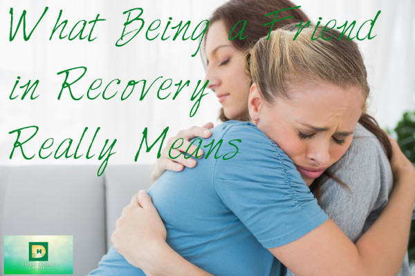What Being a Friend in Recovery Really Means