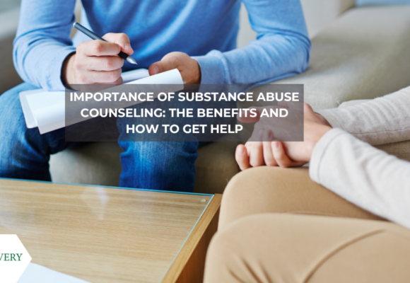 Importance of Substance Abuse Counseling: The Benefits and How To Get Help